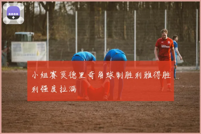 小组赛莫德里奇角球制胜利雅得胜利强度拉满