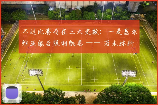 不过比赛存在三大变数：一是塞尔维亚能否限制凯恩 —— 若米林科维奇成功贴身防守