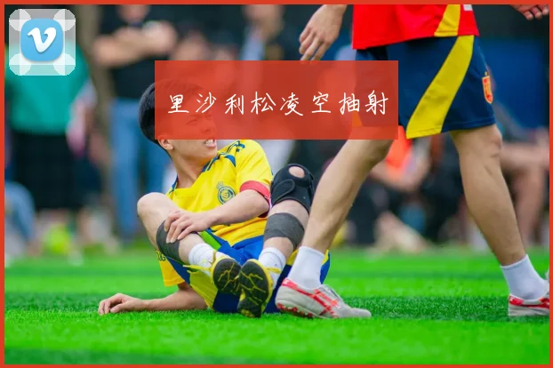 里沙利松凌空抽射