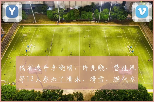 我省选手李晓明、许兆晓、曹桂凤等12人参加了滑冰、滑雪、现代冬季两项等18个单项比赛