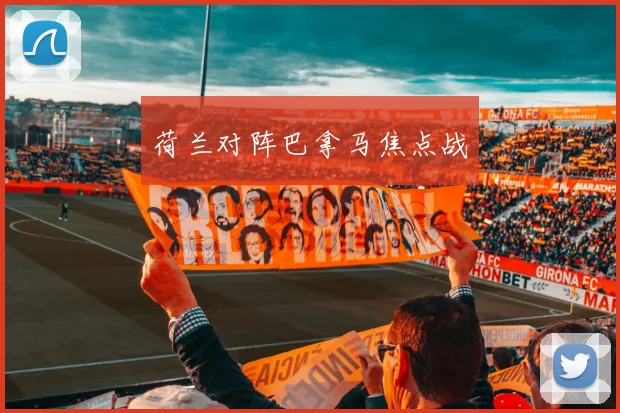 荷兰对阵巴拿马焦点战