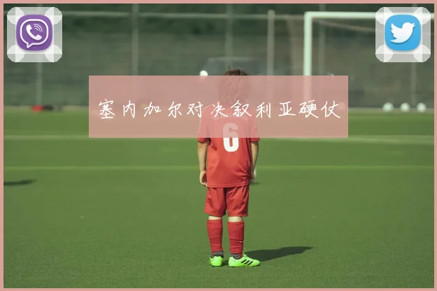 塞内加尔对决叙利亚硬仗