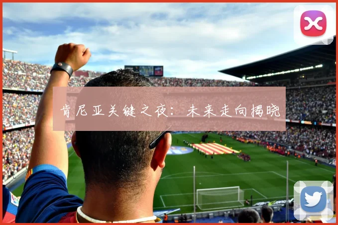 肯尼亚关键之夜：未来走向揭晓