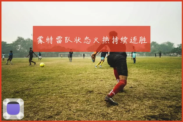 蒙特雷队状态火热持续连胜