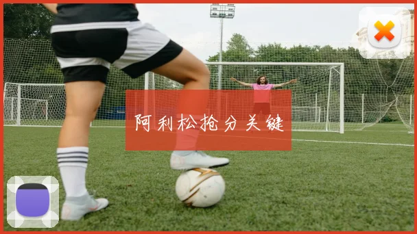 阿利松抢分关键
