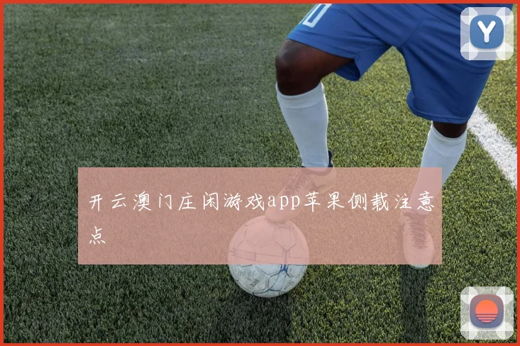 开云澳门庄闲游戏app苹果侧载注意点