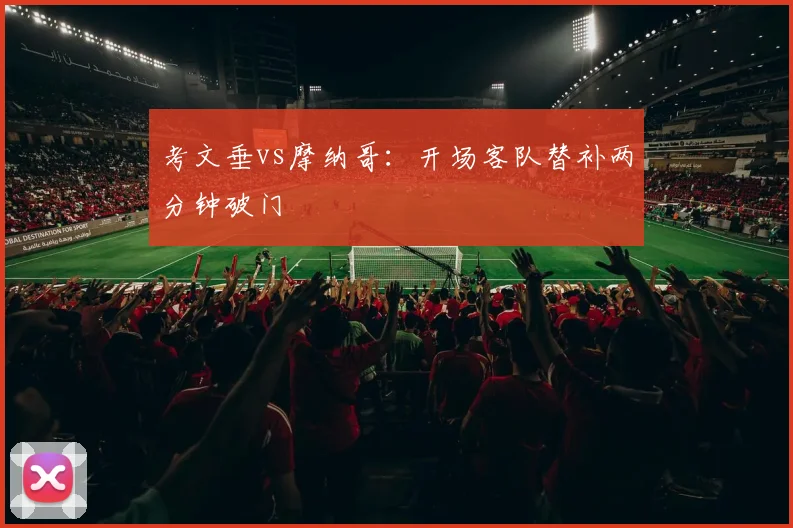 考文垂vs摩纳哥：开场客队替补两分钟破门