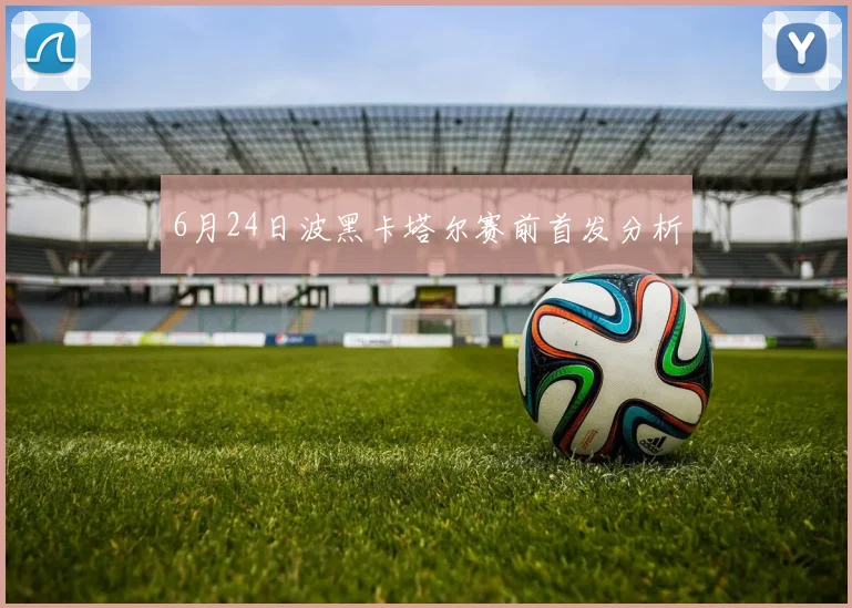 6月24日波黑卡塔尔赛前首发分析