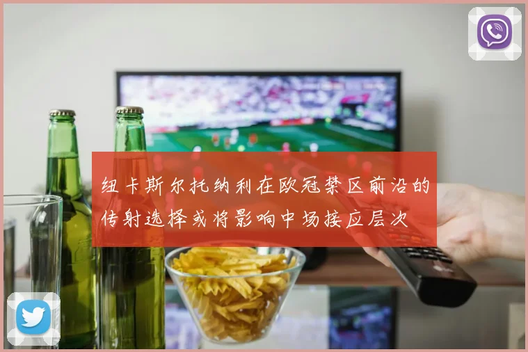 纽卡斯尔托纳利在欧冠禁区前沿的传射选择或将影响中场接应层次
