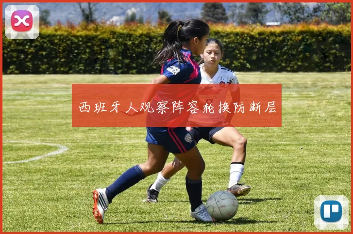 西班牙人观察阵容轮换防断层