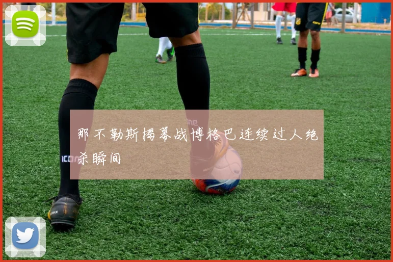 那不勒斯揭幕战博格巴连续过人绝杀瞬间